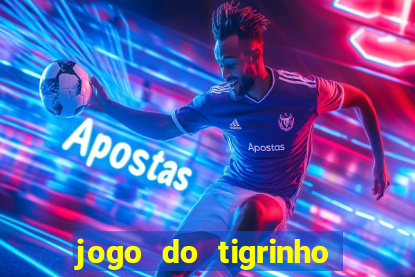 jogo do tigrinho sem depositar nada